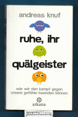 Ruhe, ihr qualgeister : wie wir den kampf gegen unsere gefuhle beenden konnen