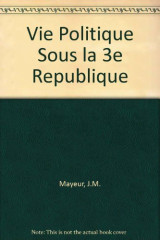 La Vie Politique Sous La Troisieme Republique: 1870-1940