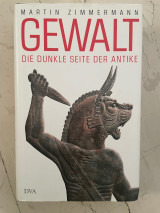 Gewalt: Die Dunkle Seite der Antike
