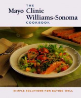 The Mayo Clinic Williams-Sonoma Cookbook: Simple Solutions for Eating Well