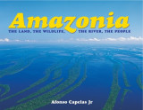 Amazonia: The Land, the Wildlife, the River, the People Hardcove