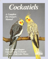 Cockatiels: A Complete Pet Owner's Manual