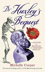 Dr Huxley's Bequest (A history of medicine in thirteen objects)