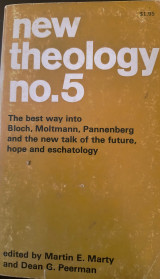 New theology no. 5 The best way into Bloch, Moltmann, Pannenberg and the new talk of the future, hope and eschatology