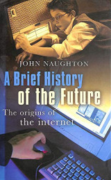 A Brief History of the Future: The Origins of the Internet - Hardcover