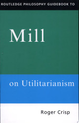 Routledge Philosophy Guidebook to Mill on Utilitarianism