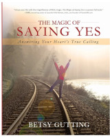 The Magic of Saying Yes: Answering Your Heart's True Calling