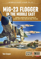 MiG-23 Flogger in the Middle East: Mikoyan i Gurevich MiG-23 in Service in Algeria, Egypt, Iraq, Libya and Syria, 1973-2018 (Middle East@War 12)