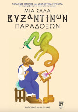 Μια Σάλα Βυζαντινών Παραδόξων: Παράξενες Ιστορίες και αναπάντεχα γεγονότα από τη μακροβιότερη αυτοκρατορία της Ιστορίας