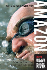 Man Who Swam the Amazon: 3,274 Miles On The World's Deadliest River