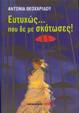 Ευτυχώς...που δε με σκότωσες!