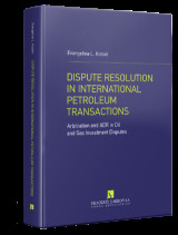 Dispute resolution in international petroleum transactions: Arbitration and ADR in Oil and Gas Investment Disputes