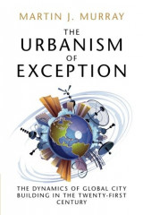 The Urbanism of Exception: The Dynamics of Global City Building in the Twenty-First Century