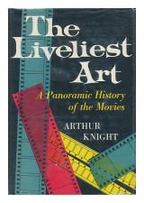 The Liveliest Art: a panoramic history of the movies