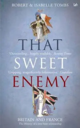 That Sweet Enemy: Britain and France: The History of a Love-Hate Relationship