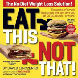 Eat This, Not That! Thousands of Simple Food Swaps that Can Save You 10, 20, 30 Pounds-or More!