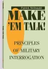 Make 'em Talk: Principles Of Military Interrogation