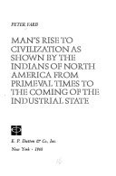 Man's Rise to Civilization as Shown by the Indians of North America from Primeval Times to the Coming of the Industrial State