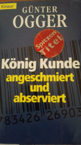 König Kunde - angeschmiert und abserviert