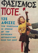 ΦΑΣΙΣΜΟΣ ΠΟΤΕ 123 Αφίσες των τελευταίων 35 χρόνων απ΄την παγκόσμια αντιφασιστική πάλη των λαών