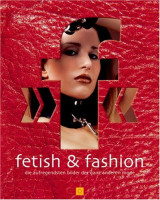 Fetish And Fashion: The Most Exciting Images Of The Verry Different Kind Of Fashion (German Edition)