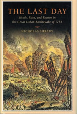 The Last Day: Wrath, Ruin, and Reason in the Great Lisbon Earthquake of 1755