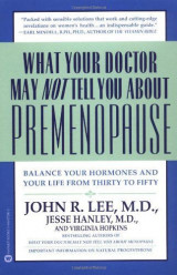 What Your Doctor May Not Tell You About Premenopause: Balance Your Hormones and Your Life from Thirty to Fifty