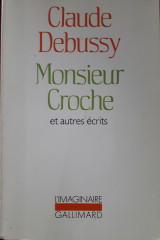 Monsieur Croche Et Autres Écrits. Édition Complète de Son Oeuvre Critique Avec Une Introd. Et Des Notes Par Francois Lesure