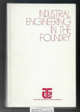 Industrial Engineering in the Foundry : (Design, Improvement and Installation of Integrated Systems of Men, Materials and Equipment)