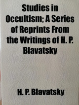 Studies in Occultism, A Series of Reprints from the Writings of H. P. Blavatsky
