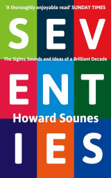 Seventies: The Sights, Sounds and Ideas of a Brilliant Decade