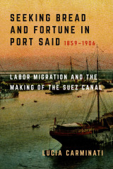 Seeking bread and fortune in port said labor migration and the making of the suez canal, 1859–1906